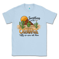 Dusty Blue Something In The Orange Tells We Were Not Done Classic Tee - CowhideDigitalArt