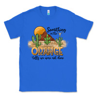 True Royal Something In The Orange Tells We Were Not Done Classic Tee - CowhideDigitalArt