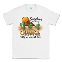 White Something In The Orange Tells We Were Not Done Classic Tee - CowhideDigitalArt