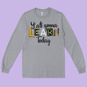 Y'all Gonna Learn Today Long Sleeve Tee Designed By Lillyallendesigns