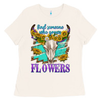 Bone find someone who grows flowers Ladies Tee - texasbilliewilder