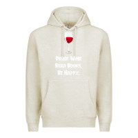 Oatmeal Heather drink wine, read books, be happy Premium Hoodie - Bettercallsaul