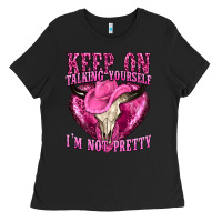 Black keep on talking yourself im not pretty western Ladies Tee - texasbilliewilder