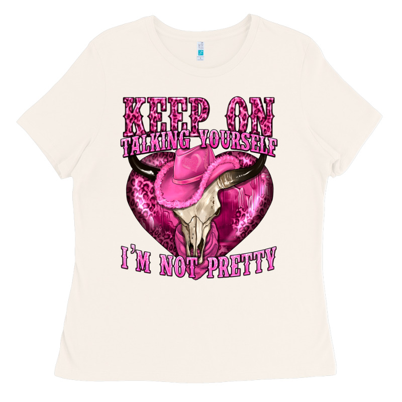 Keep On Talking Yourself Im Not Pretty Western Ladies Tee by texasbilliewilder | Teevron