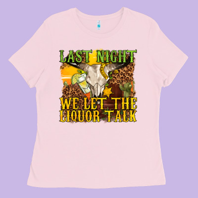 Last Night We Let The Liquor Talk Western Ladies Tee Designed By Texasbilliewilder