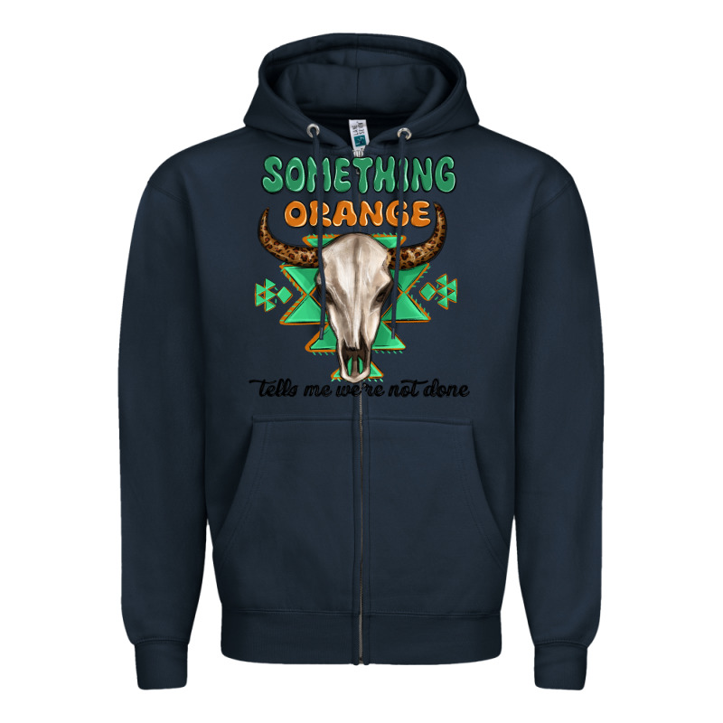 Something Orange Tells Me Were Not Done Zipper Hoodie by MaliasSmallBusiness | Teevron