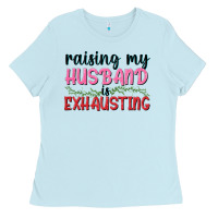 Baby Blue Raising my husband is exhausting Ladies Tee - texasbilliewilder