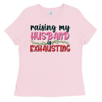 Bubblegum Pink Raising my husband is exhausting Ladies Tee - texasbilliewilder