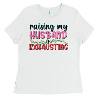 White Raising my husband is exhausting Ladies Tee - texasbilliewilder