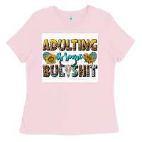 Bubblegum Pink adulting is some bullshit Ladies Tee - texasbilliewilder