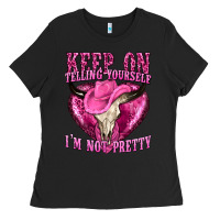 Black keep on talking yourself im not pretty Ladies Tee - texasbilliewilder