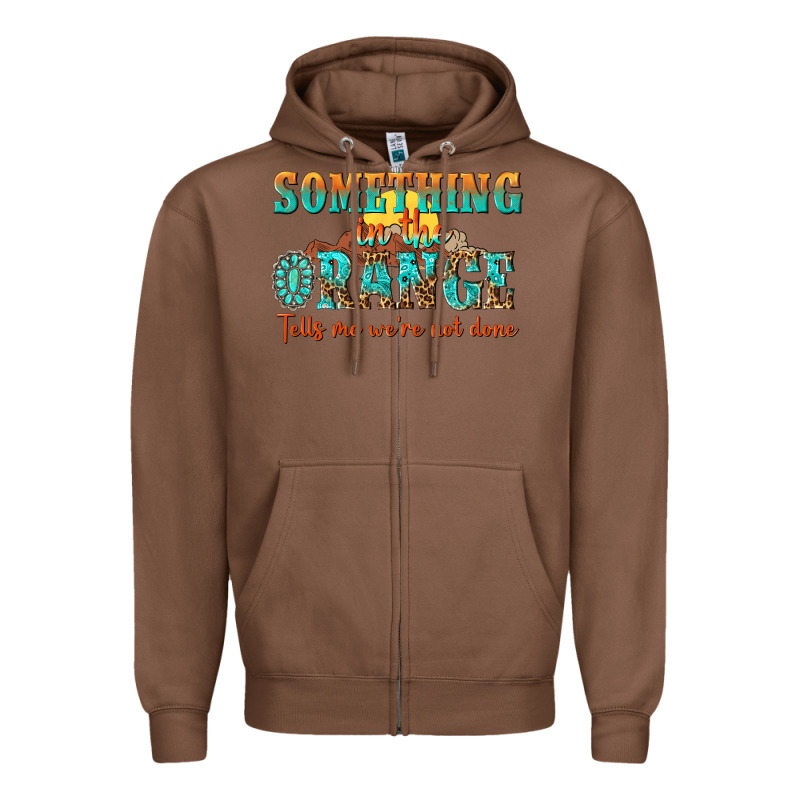 Something In The Orange Tells Me Were Not Done Zipper Hoodie by NancyCooperArtShop | Teevron