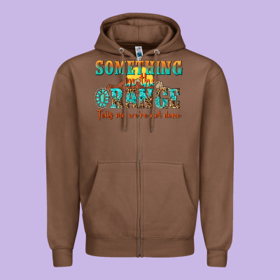 Something In The Orange Tells Me Were Not Done Zipper Hoodie Designed By Nancycooperartshop