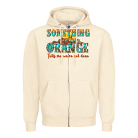 Sandshell something in the orange tells me were not done Zipper Hoodie - NancyCooperArtShop