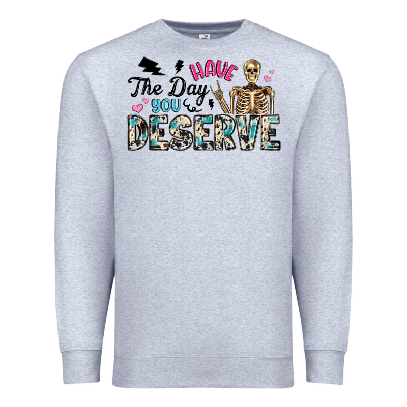 Have The Day You Deserve Premium Sweatshirt by Artiststas | Teevron