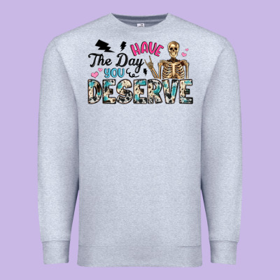 Have The Day You Deserve Premium Sweatshirt Designed By Artiststas