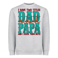 Heather Grey i have two titles dad and papa and i rock them both Heavyweight Sweatshirt - Artiststas
