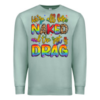 Seafoam we're all naked and the rest is drag Premium Sweatshirt - Artiststas