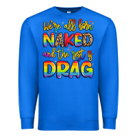 True Royal we're all naked and the rest is drag Premium Sweatshirt - Artiststas