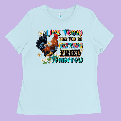 Live Today Like Fried Tomorrow Ladies Tee Designed By Jahusdesignshop