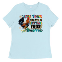 Baby Blue live today like fried tomorrow Ladies Tee - JahusDesignShop