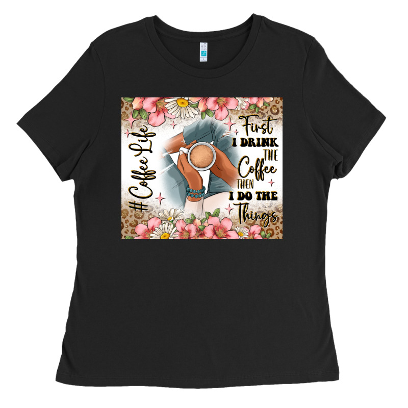 First I Drink The Coffee Then I Do The Things Ladies Tee by JahusDesignShop | Teevron