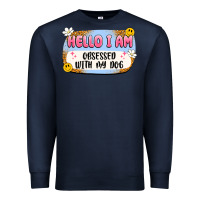 Hello I Am Obsessed With My Dog Premium Sweatshirt | Teevron
