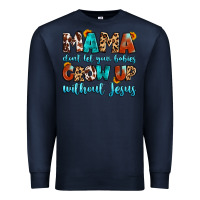 Navy mama dont let your babies grow up without jesus Premium Sweatshirt - Artiststas