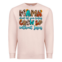 Mama Dont Let Your Babies Grow Up Without Jesus Premium Sweatshirt | Teevron
