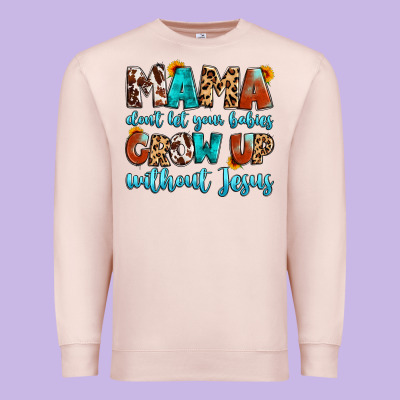 Mama Dont Let Your Babies Grow Up Without Jesus Premium Sweatshirt Designed By Artiststas