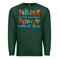 Sports Green mama dont let your babies grow up without jesus Premium Sweatshirt - Artiststas