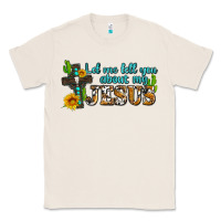 Natural let me tell you about my jesus Classic Tee - AdoDesignShop