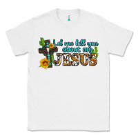 White let me tell you about my jesus Classic Tee - AdoDesignShop