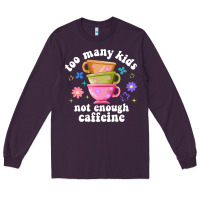 Too Many Kids Not Enough Caffeine Long Sleeve Tee | Teevron