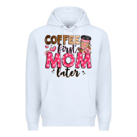 White coffee first mom later Premium Hoodie - JahusDesignShop