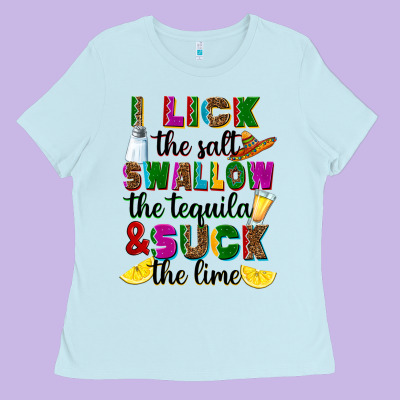 Ladies Tee i lick the salt swallow the tequila and suck the l