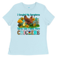 Baby Blue i googled my symptoms turns out i need more chicke Ladies Tee - RanaPortraitStore