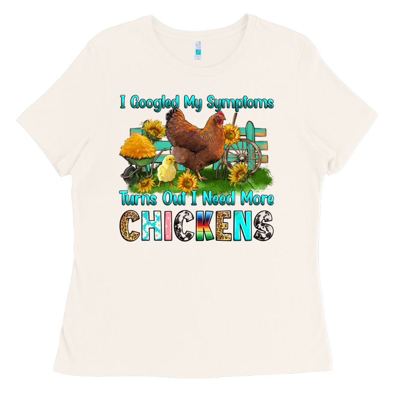 I Googled My Symptoms Turns Out I Need More Chicke Ladies Tee by RanaPortraitStore | Teevron