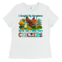 White i googled my symptoms turns out i need more chicke Ladies Tee - RanaPortraitStore