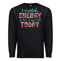 Black i match energy so how we gon' act Premium Sweatshirt - Artiststas