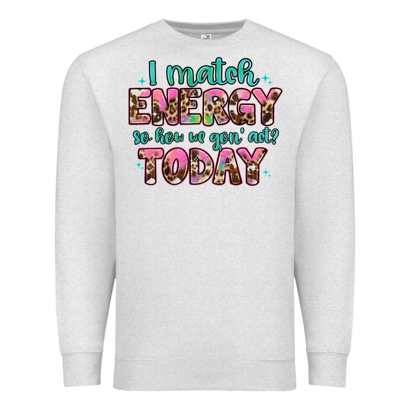I Match Energy So How We Gon' Act Premium Sweatshirt by Artiststas | Teevron