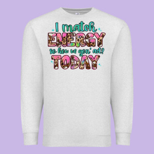 I Match Energy So How We Gon' Act Premium Sweatshirt Designed By Artiststas