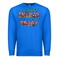 True Royal i match energy so how we gon' act Premium Sweatshirt - Artiststas