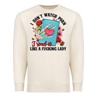 Sandshell i don t watch porn i read it like a fucking lady Premium Sweatshirt - Artiststas