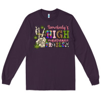 Plum somebody's high maintenance  problem Long Sleeve Tee - JahusDesignShop