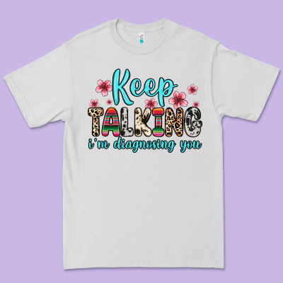 Premium Tee keep talking i m diagnosing you