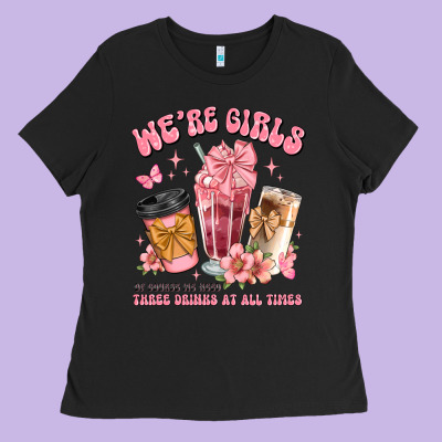 Were Girls Of Course We Need Three Drinks At All T Ladies Tee Designed By Jahusdesignshop