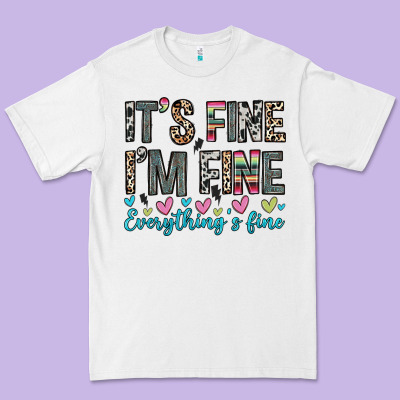 Premium Tee it s fine i m fine everything s fine