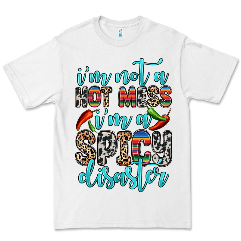 I M Not A Hot Mess I M A Spicy Disaster Premium Tee by Zillion Design Studio | Teevron
