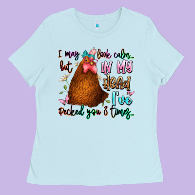 I May Look Calm But In My Head Ive Pecked You 3 Ti Ladies Tee Designed By Jahusdesignshop